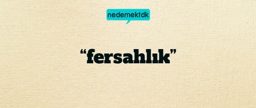 “fersahlık”