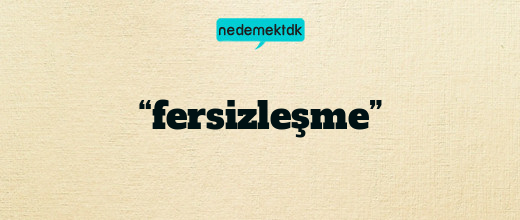 “fersizleşme”