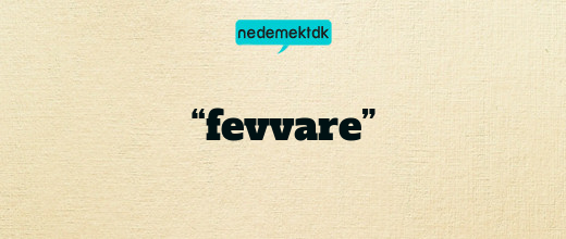 “fevvare”