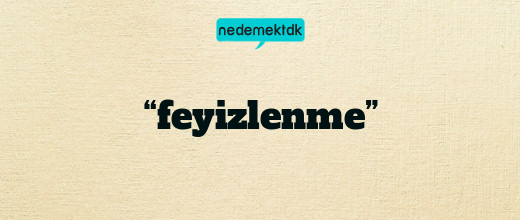 “feyizlenme”