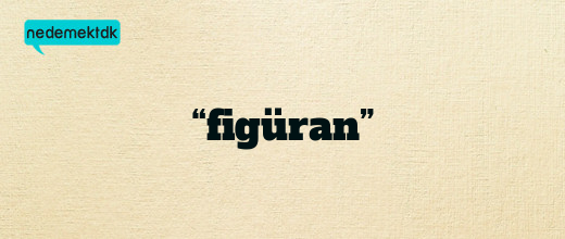 “figüran”