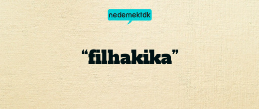 “filhakika”