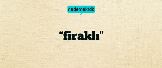 “firaklı”