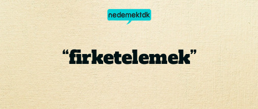 “firketelemek”