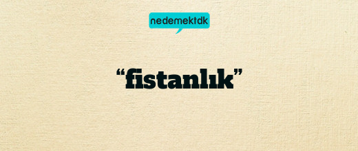 “fistanlık”