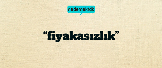 “fiyakasızlık”