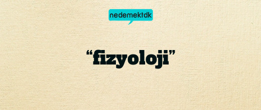 “fizyoloji”