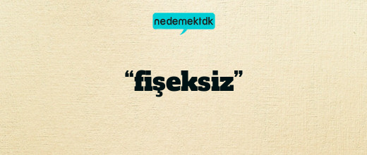 “fişeksiz”