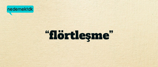 “flörtleşme”