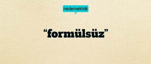 “formülsüz”