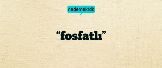 “fosfatlı”