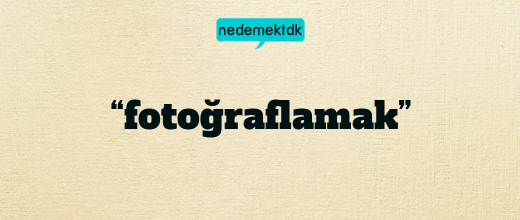 “fotoğraflamak”