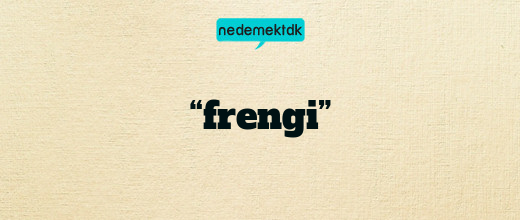 “frengi”