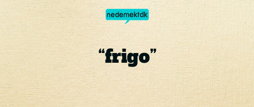 “frigo”