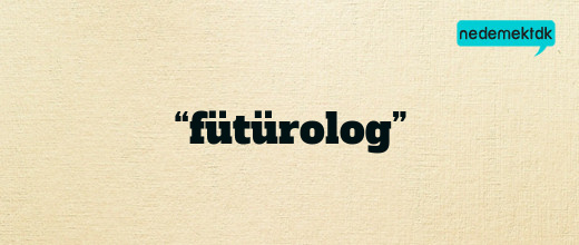 “fütürolog”