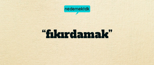 “fıkırdamak”