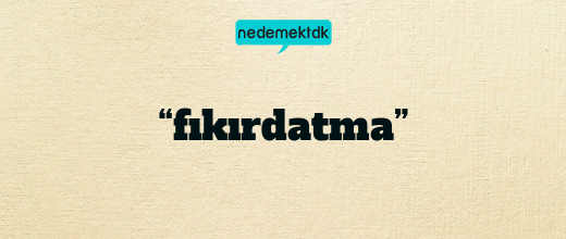 “fıkırdatma”