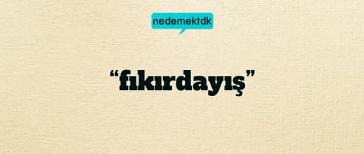 “fıkırdayış”