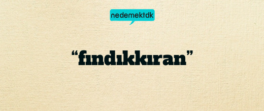 “fındıkkıran”