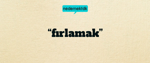 “fırlamak”