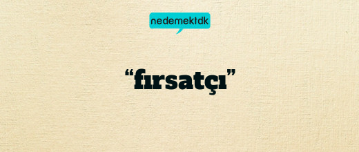 “fırsatçı”