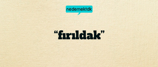 “fırıldak”