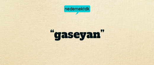 “gaseyan”