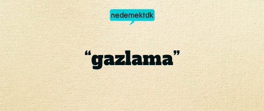 “gazlama”