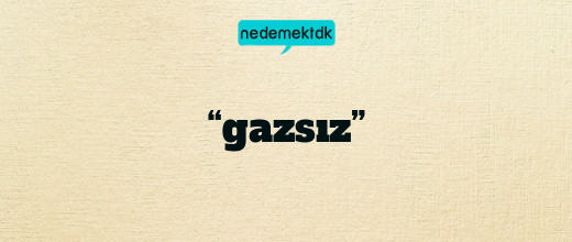 “gazsız”