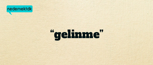 “gelinme”