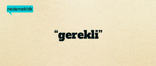 “gerekli”