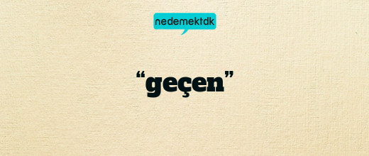 “geçen”