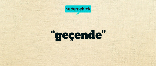 “geçende”