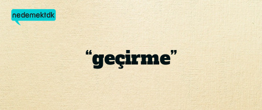 “geçirme”