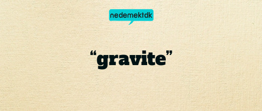 “gravite”