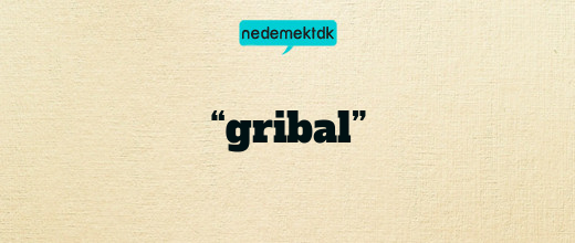 “gribal”