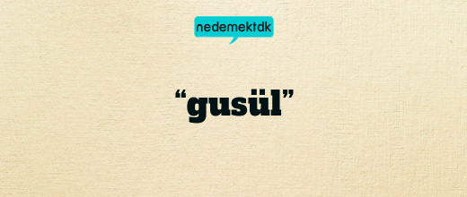 “gusül”