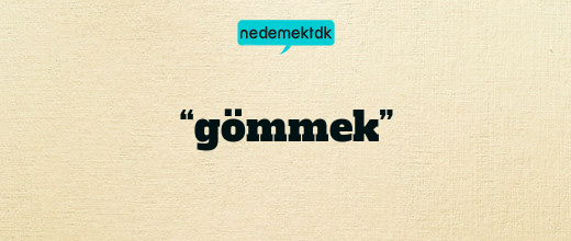 “gömmek”