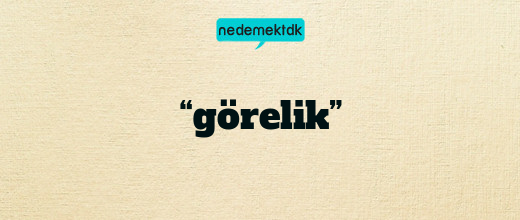 “görelik”