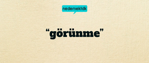 “görünme”