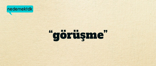 “görüşme”