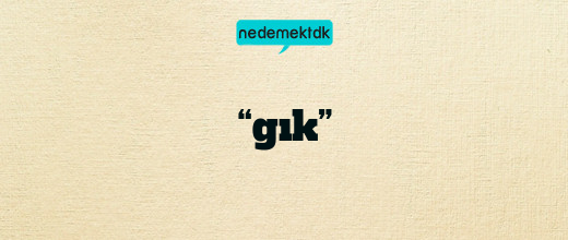 “gık”