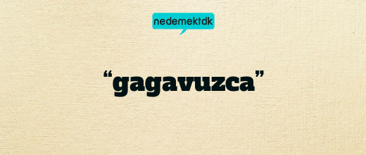 “gagavuzca”