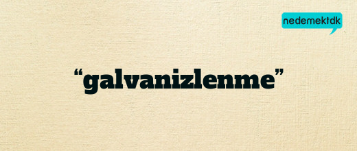 “galvanizlenme”