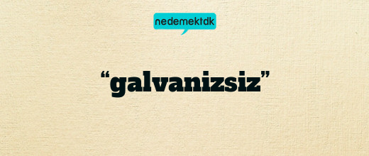 “galvanizsiz”