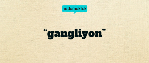 “gangliyon”