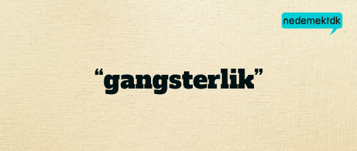 “gangsterlik”