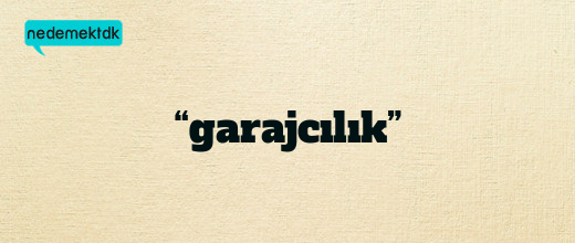 “garajcılık”