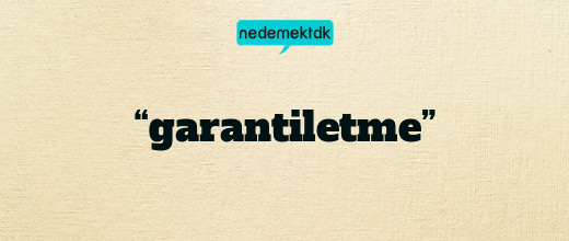 “garantiletme”