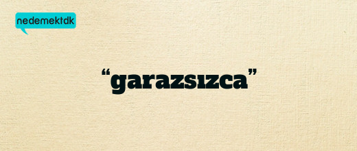 “garazsızca”